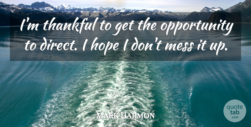 Mark Harmon Quote About Opportunity, Thankfulness, Mess: Im Thankful To Get The...