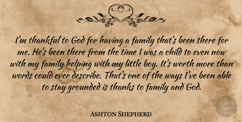 Ashton Shepherd Quote About Child, Family, God, Grounded, Helping: Im Thankful To God For...