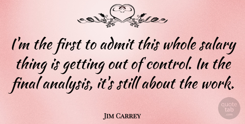 Jim Carrey Quote About Analysis, Firsts, Salary: Im The First To Admit...