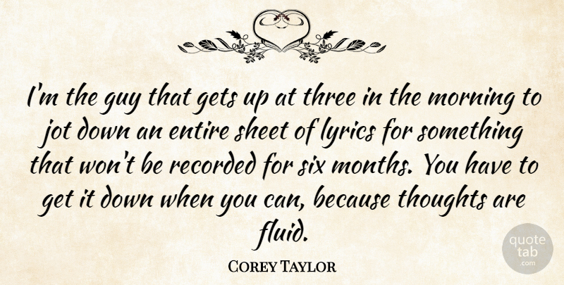 Corey Taylor Quote About Morning, Guy, Three: Im The Guy That Gets...