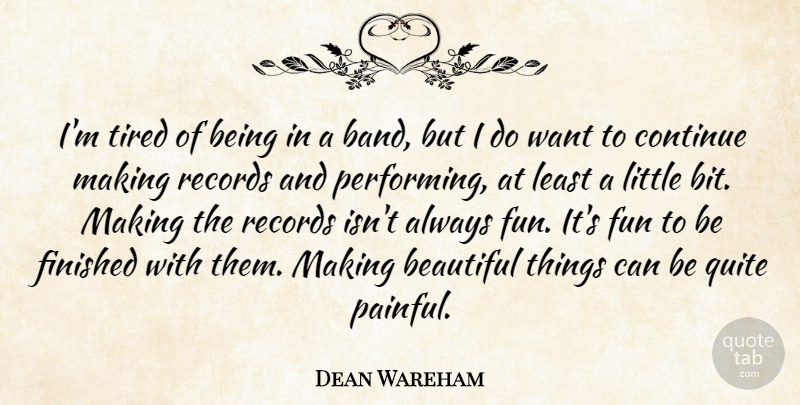 Dean Wareham Quote About Continue, Finished, Quite, Records: Im Tired Of Being In...