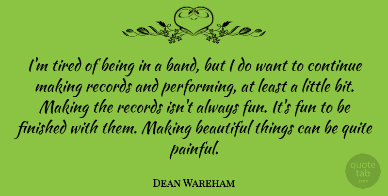 Dean Wareham Quote About Continue, Finished, Quite, Records: Im Tired Of Being In...