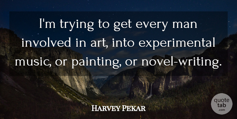 Harvey Pekar Quote About Art, Involved, Man, Music, Trying: Im Trying To Get Every...