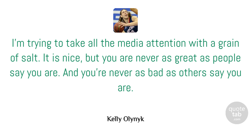 Kelly Olynyk Quote About Attention, Bad, Grain, Great, Others: Im Trying To Take All...