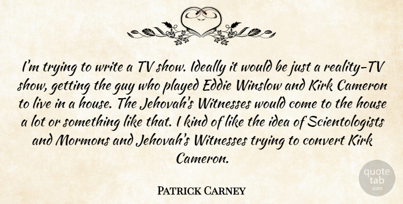 Patrick Carney Quote About Writing, Reality, Tv Shows: Im Trying To Write A...
