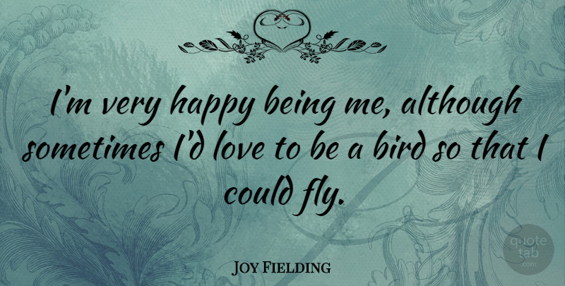 Joy Fielding Quote About Although, Love: Im Very Happy Being Me...