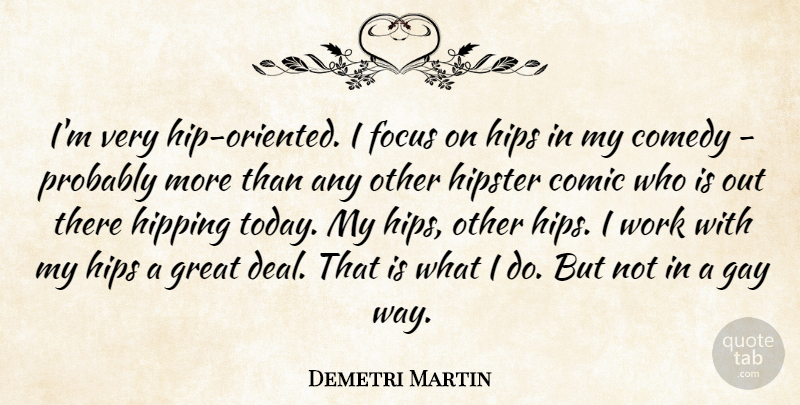 Demetri Martin Quote About Hipster, Gay, Focus: Im Very Hip Oriented I...