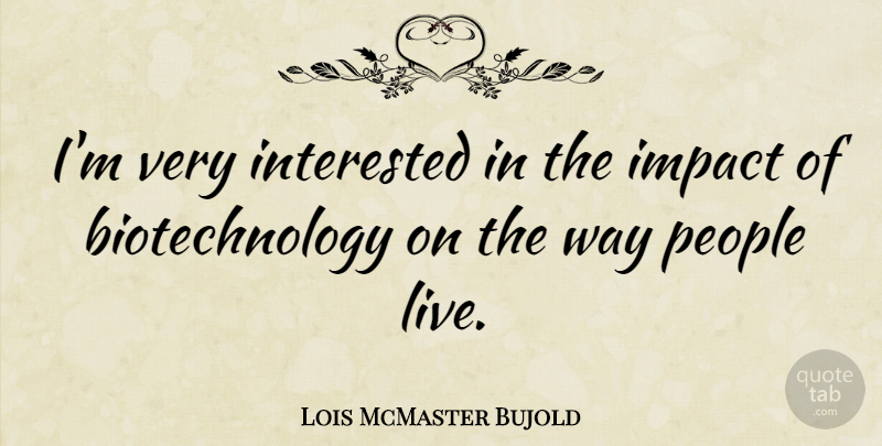 Lois McMaster Bujold Quote About Impact, People, Way: Im Very Interested In The...