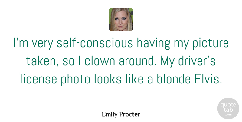 Emily Procter Quote About Taken, Self, Looks: Im Very Self Conscious Having...