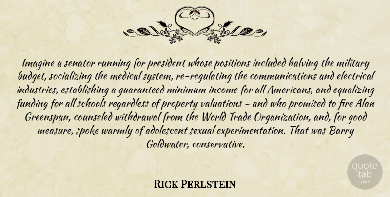 Rick Perlstein Quote About Running, Military, Communication: Imagine A Senator Running For...