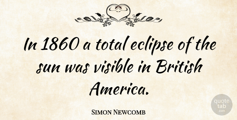Simon Newcomb Quote About America, Eclipse Of The Sun, British: In 1860 A Total Eclipse...