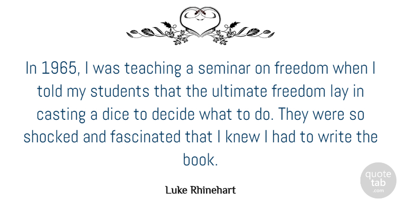Luke Rhinehart Quote About Casting, Decide, Dice, Fascinated, Freedom: In 1965 I Was Teaching...