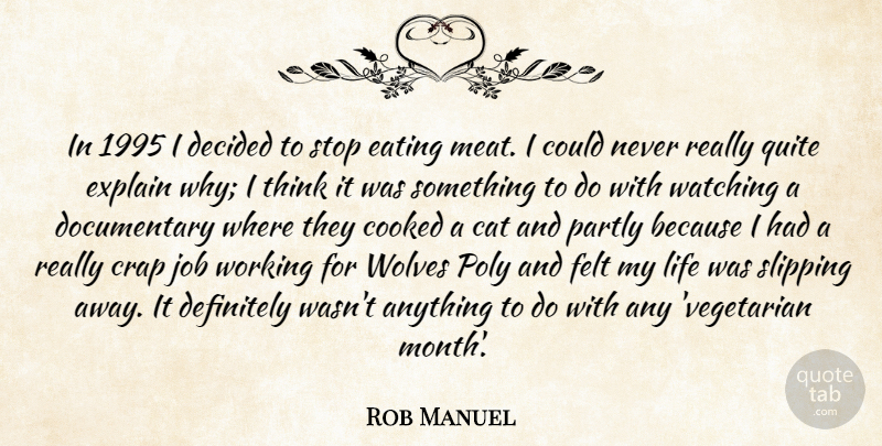 Rob Manuel Quote About Cooked, Crap, Decided, Definitely, Eating: In 1995 I Decided To...