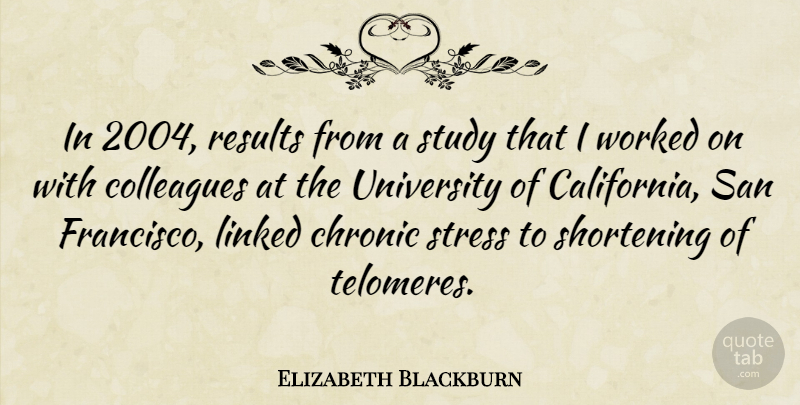 Elizabeth Blackburn Quote About Chronic, Linked, San, Study, University: In 2004 Results From A...