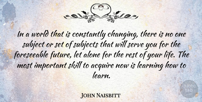 John Naisbitt Quote About Skills, Important, World: In A World That Is...