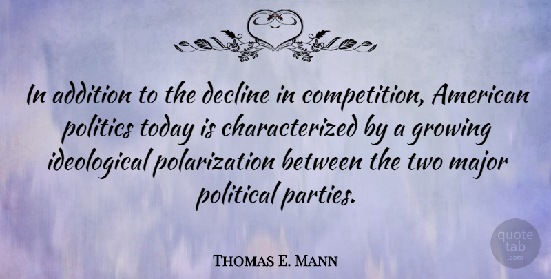 Thomas E. Mann Quote About Party, Two, Political: In Addition To The Decline...