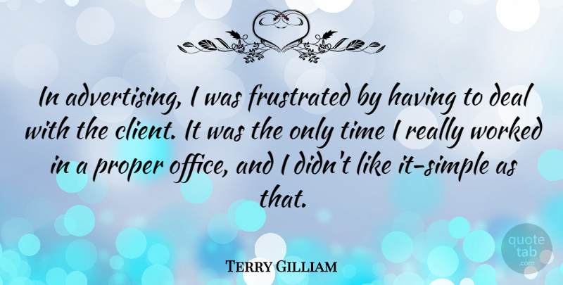 Terry Gilliam Quote About Simple, Office, Frustrated: In Advertising I Was Frustrated...