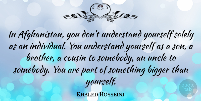 Khaled Hosseini Quote About Cousin, Brother, Uncles: In Afghanistan You Dont Understand...