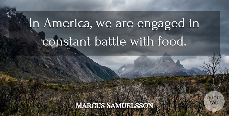 Marcus Samuelsson Quote About Constant, Food: In America We Are Engaged...