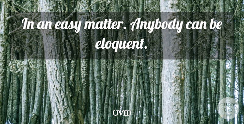 Ovid Quote About Matter, Easy, Conversation: In An Easy Matter Anybody...