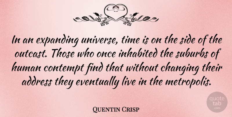 Quentin Crisp Quote About Expanding Universe, Addresses, Sides: In An Expanding Universe Time...