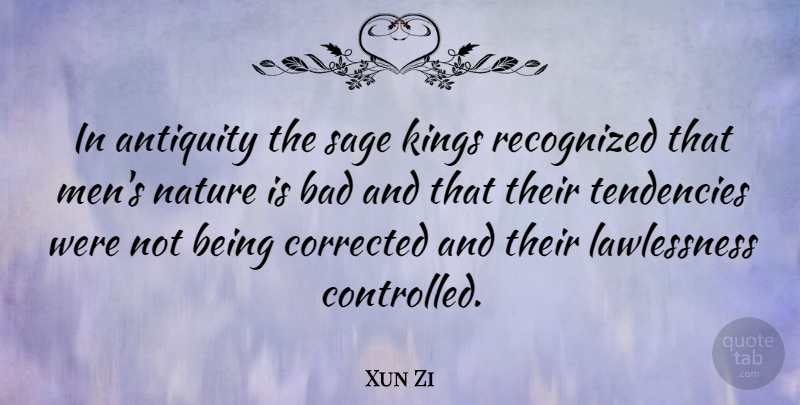 Xun Zi Quote About Antiquity, Bad, Chinese Philosopher, Corrected, Nature: In Antiquity The Sage Kings...