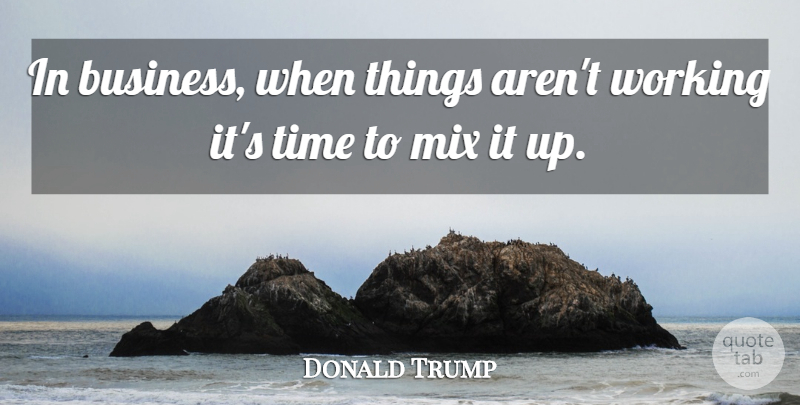 Donald Trump Quote About Inspiration, Working It: In Business When Things Arent...