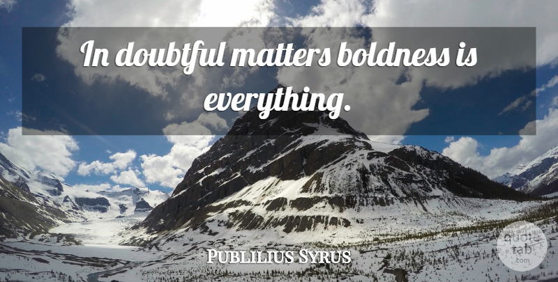 Publilius Syrus Quote About Matter, Doubtful, Boldness: In Doubtful Matters Boldness Is...