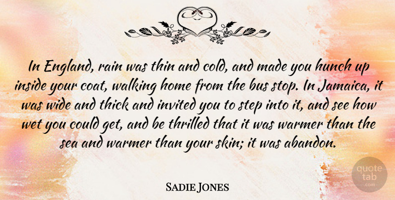 Sadie Jones Quote About Bus, Home, Hunch, Inside, Invited: In England Rain Was Thin...