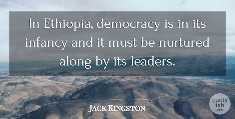 Jack Kingston Quote About Leader, Democracy, Infancy: In Ethiopia Democracy Is In...