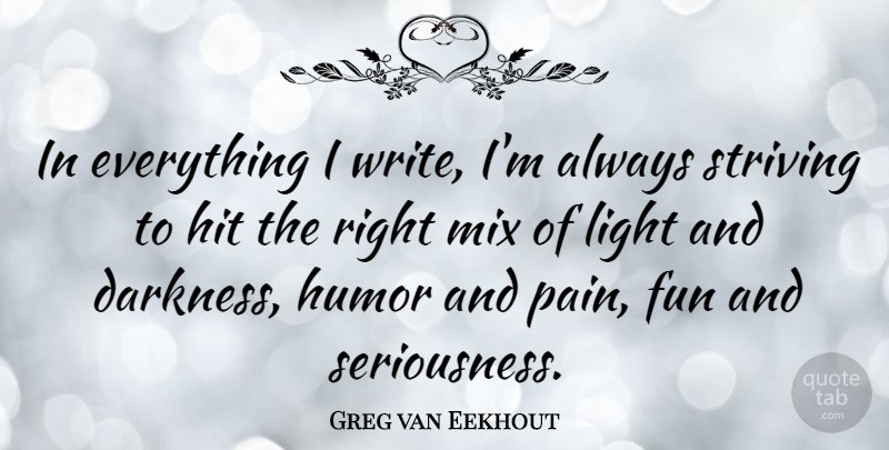 Greg van Eekhout Quote About Hit, Humor, Mix, Striving: In Everything I Write Im...