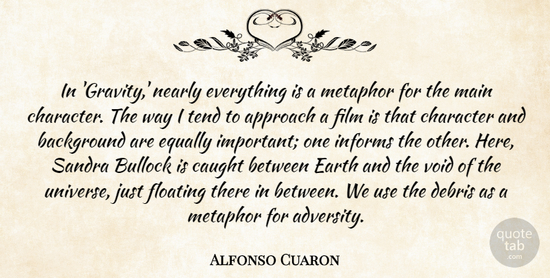 Alfonso Cuaron Quote About Approach, Background, Caught, Character, Debris: In Gravity Nearly Everything Is...