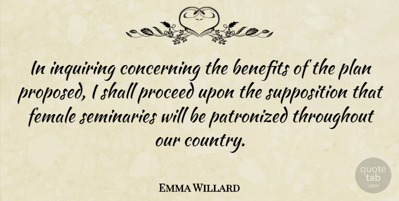 Emma Willard Quote About American Activist, Concerning, Inquiring, Proceed, Shall: In Inquiring Concerning The Benefits...