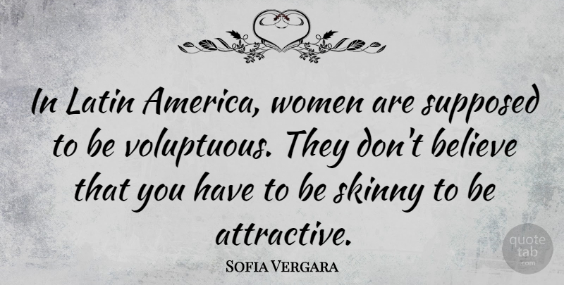 Sofia Vergara Quote About Latin, Believe, America: In Latin America Women Are...