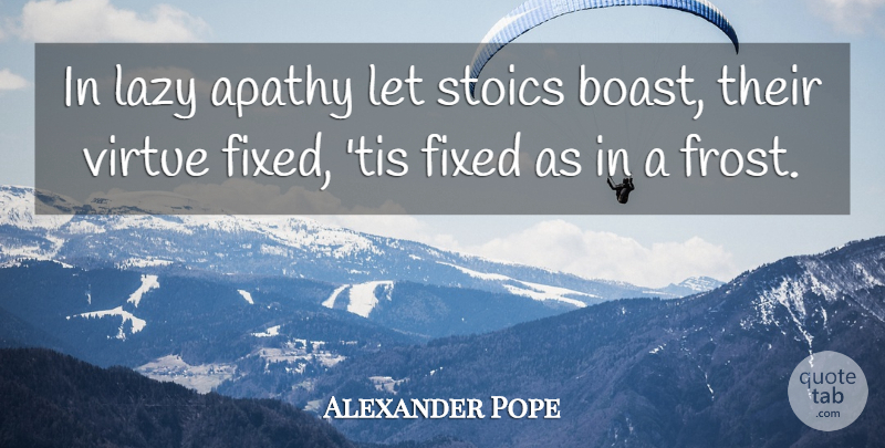 Alexander Pope Quote About Empathy, Lazy, Frost: In Lazy Apathy Let Stoics...
