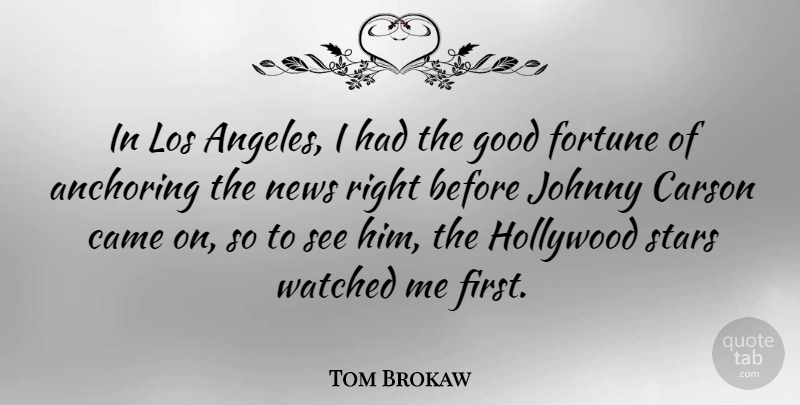 Tom Brokaw Quote About Came, Fortune, Good, Hollywood, Johnny: In Los Angeles I Had...