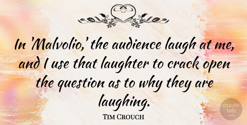 Tim Crouch Quote About Audience, Crack, Open: In Malvolio The Audience Laugh...