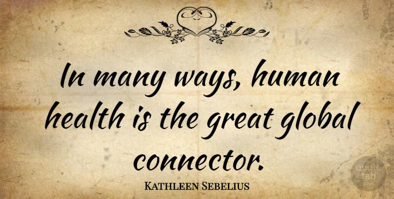 Kathleen Sebelius Quote About Global, Great, Health, Human: In Many Ways Human Health...
