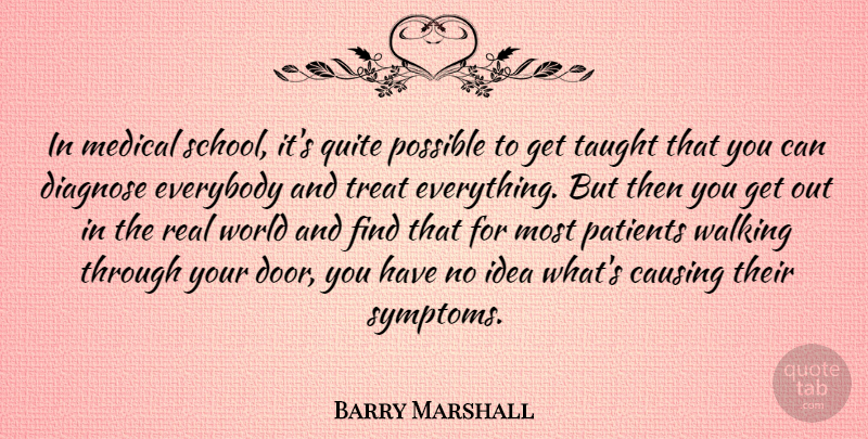 Barry Marshall Quote About Causing, Everybody, Medical, Patients, Possible: In Medical School Its Quite...