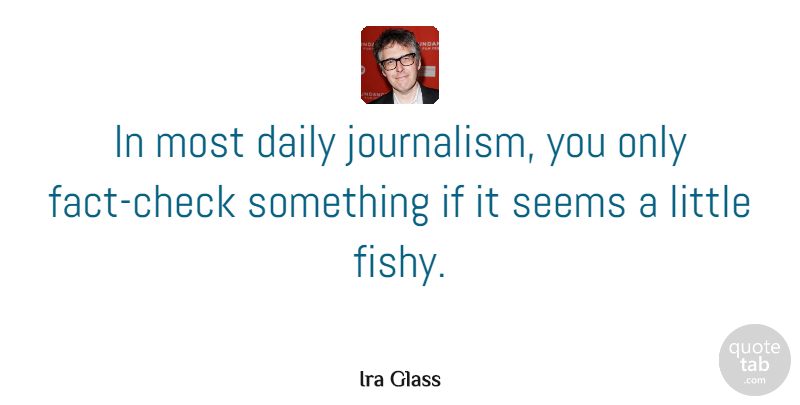 Ira Glass Quote About undefined: In Most Daily Journalism You...