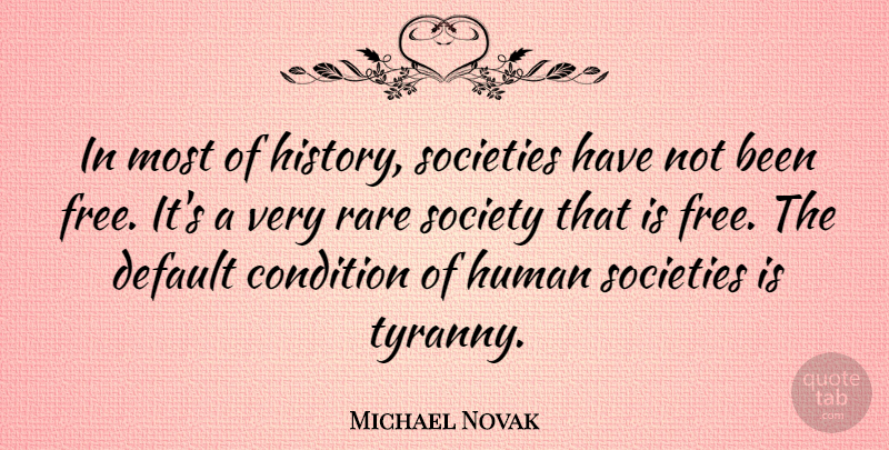 Michael Novak Quote About Default, Tyranny, Humans: In Most Of History Societies...