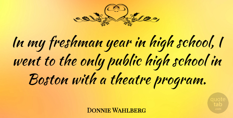 Donnie Wahlberg Quote About School, Years, Boston: In My Freshman Year In...