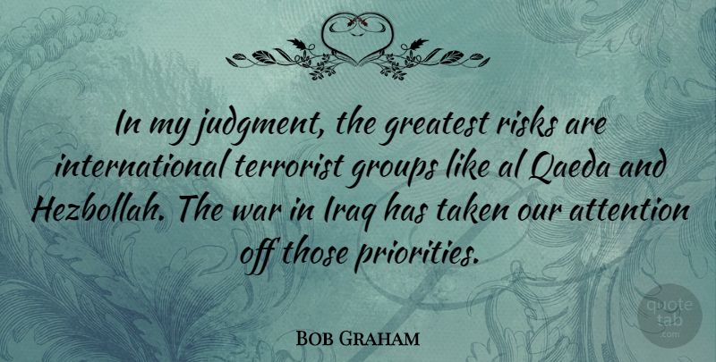 Bob Graham Quote About Al, Attention, Groups, Iraq, Qaeda: In My Judgment The Greatest...