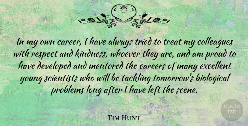 Tim Hunt Quote About Biological, Careers, Colleagues, Developed, Excellent: In My Own Career I...