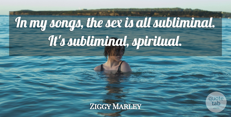 Ziggy Marley Quote About Spiritual, Song, Sex: In My Songs The Sex...