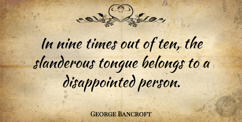 George Bancroft Quote About Nine, Tongue, Slander: In Nine Times Out Of...