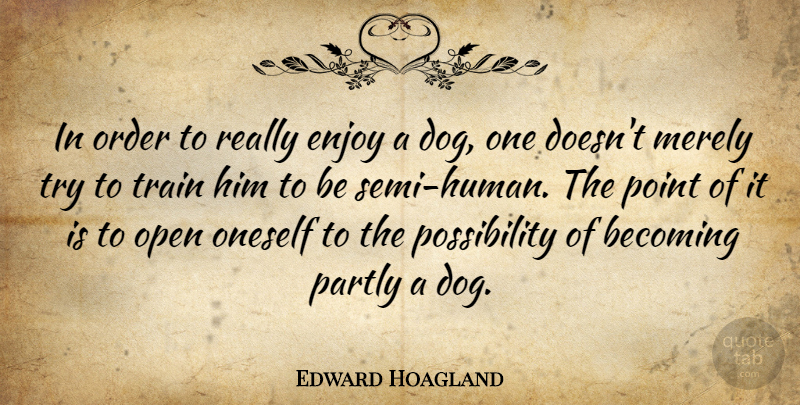 Edward Hoagland Quote About Dog, Nature, Silly: In Order To Really Enjoy...