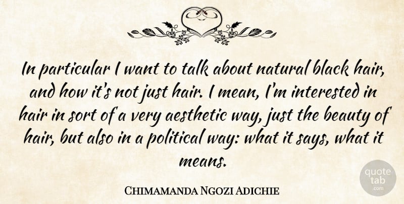 Chimamanda Ngozi Adichie Quote About Aesthetic, Beauty, Hair, Interested, Natural: In Particular I Want To...