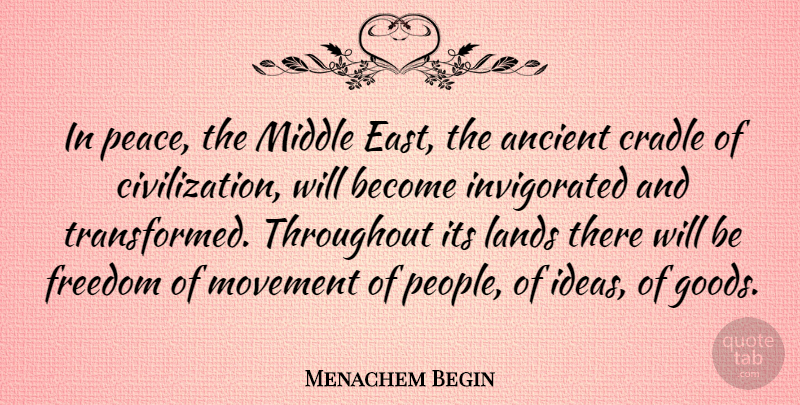 Menachem Begin Quote About Ancient, Cradle, Freedom, Lands, Middle: In Peace The Middle East...