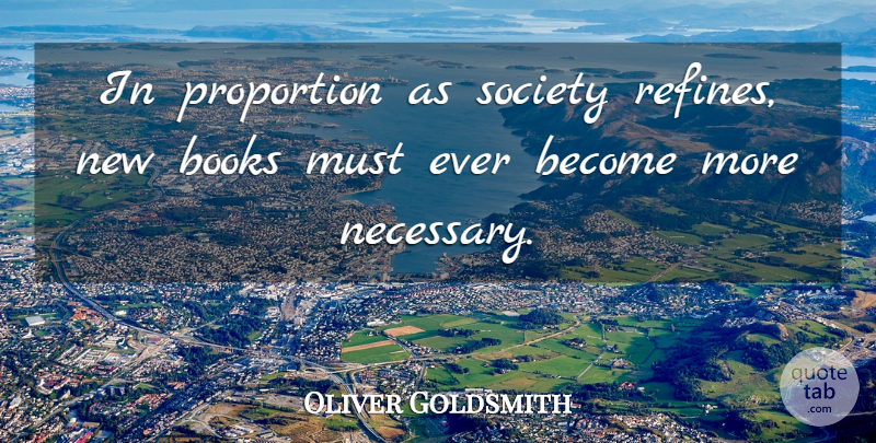 Oliver Goldsmith Quote About Book, Proportion, New Books: In Proportion As Society Refines...